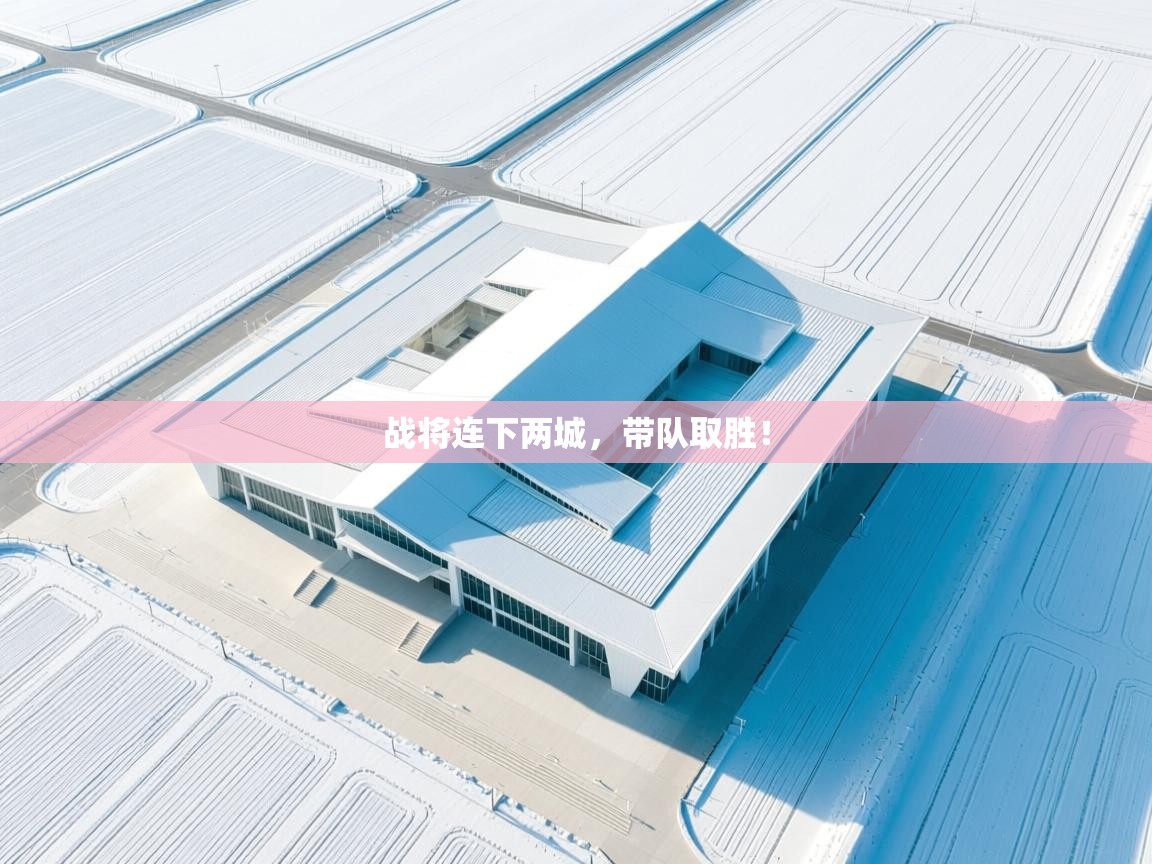 战将连下两城,带队取胜!